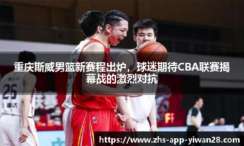 重庆斯威男篮新赛程出炉,球迷期待CBA联赛揭幕战的激烈对抗