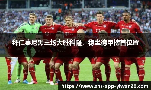 拜仁慕尼黑主场大胜科隆，稳坐德甲榜首位置