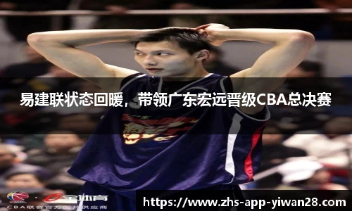 易建联状态回暖，带领广东宏远晋级CBA总决赛