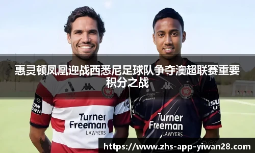 惠灵顿凤凰迎战西悉尼足球队争夺澳超联赛重要积分之战