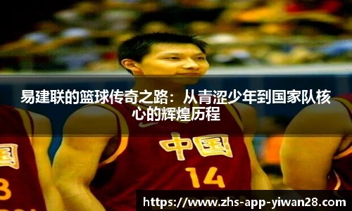 易建联的篮球传奇之路：从青涩少年到国家队核心的辉煌历程