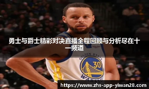 勇士与爵士精彩对决直播全程回顾与分析尽在十一频道