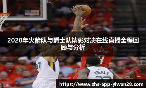 2020年火箭队与爵士队精彩对决在线直播全程回顾与分析