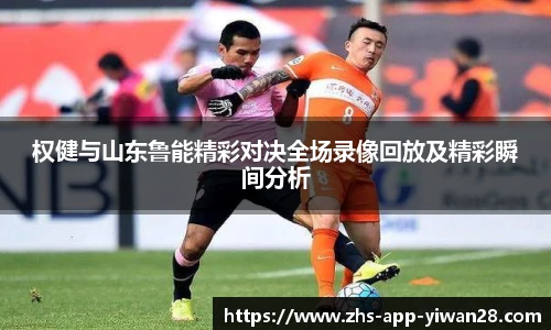权健与山东鲁能精彩对决全场录像回放及精彩瞬间分析