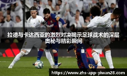 拉德与卡达西亚的激烈对决揭示足球战术的深层奥秘与精彩瞬间